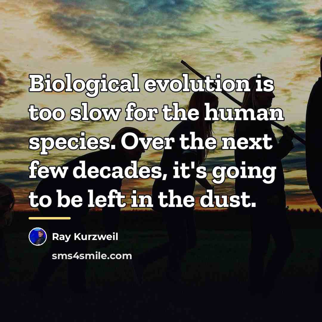 “Biological evolution is too slow for the human species. Over…” quote by Ray Kurzweil