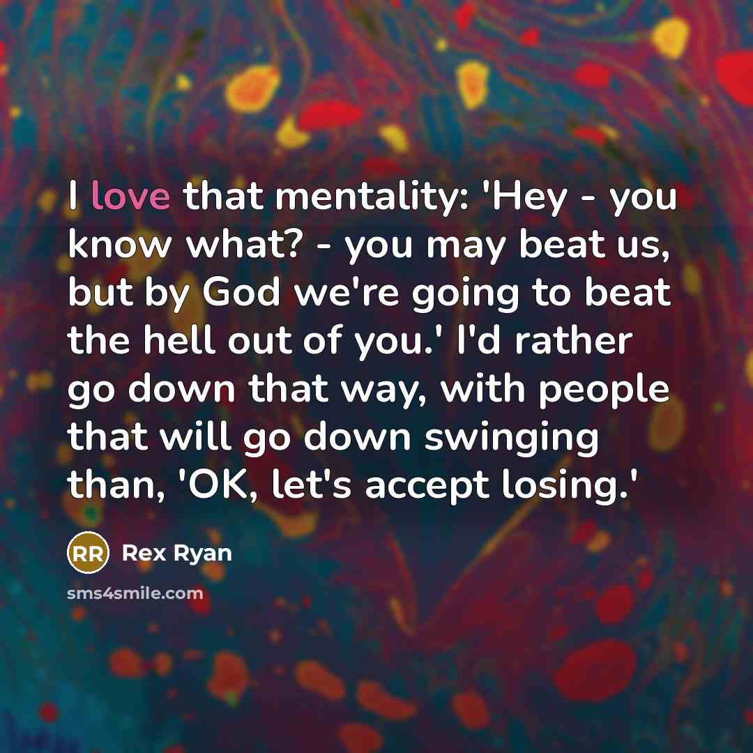 “I love that mentality: 'Hey - you know what? -…” quote by Rex Ryan