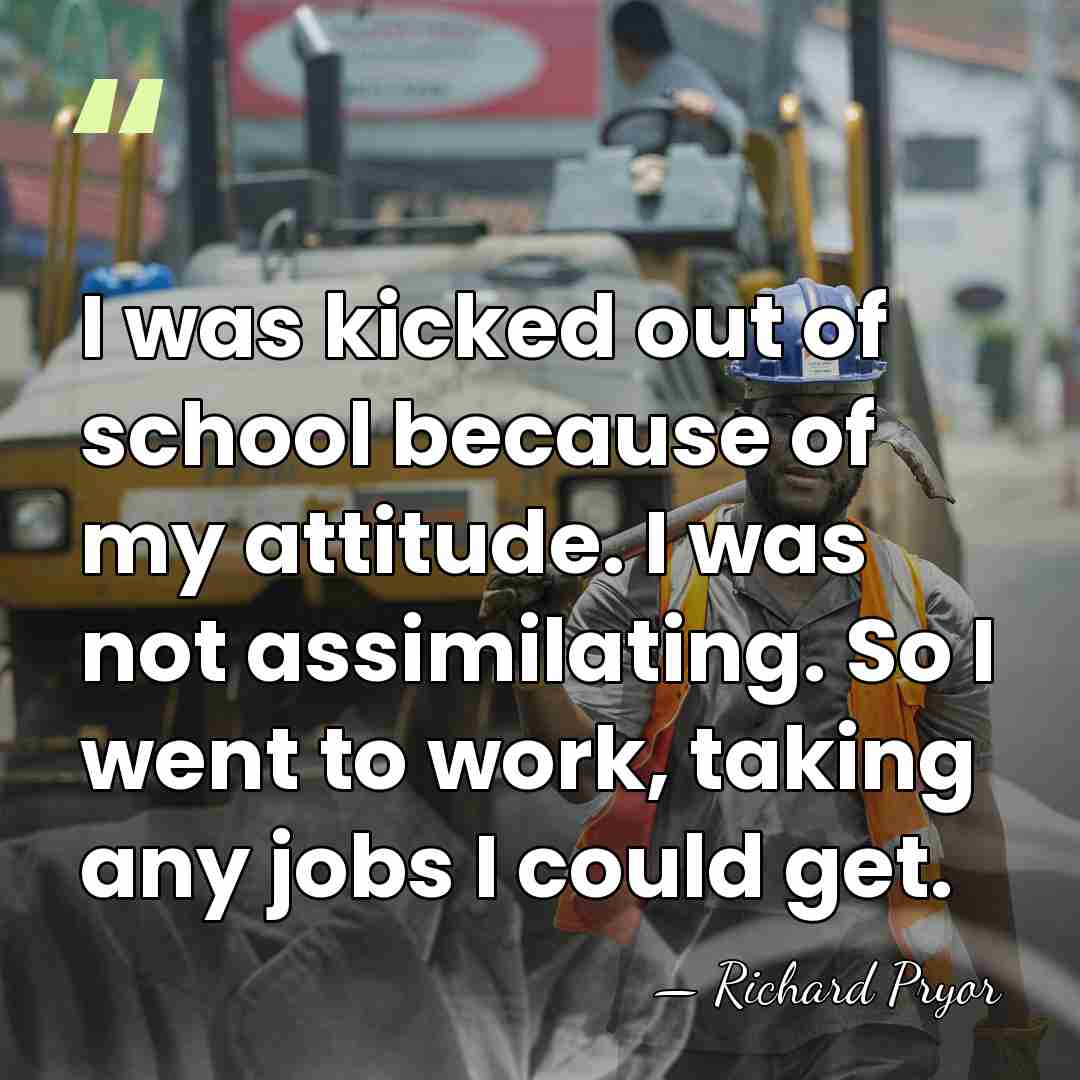 I was kicked out of school because of my attitude. I was&hellip; - Richard Pryor