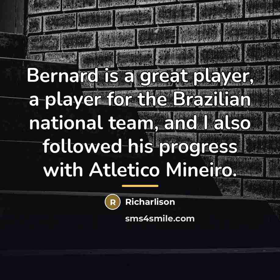 “Bernard is a great player, a player for the Brazilian…” quote by Richarlison