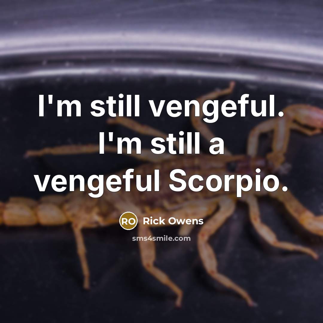 “I'm still vengeful. I'm still a vengeful Scorpio.…” quote by Rick Owens