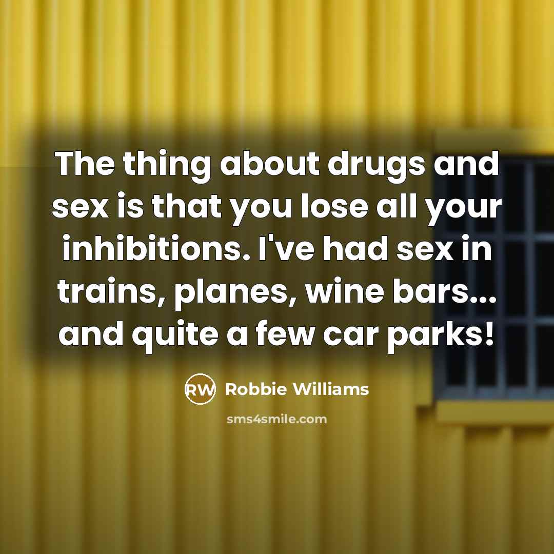 “The thing about drugs and sex is that you lose…” quote by Robbie Williams