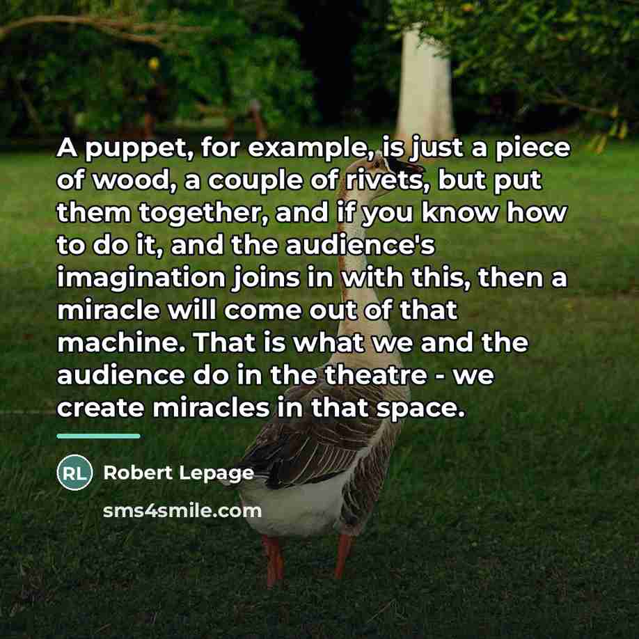 “A puppet, for example, is just a piece of wood,…” quote by Robert Lepage