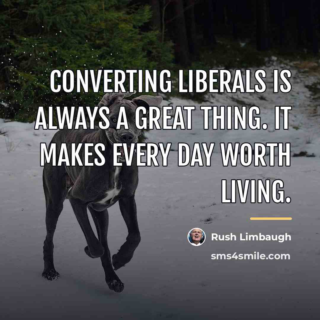 “Converting liberals is always a great thing. It makes every…” quote by Rush Limbaugh