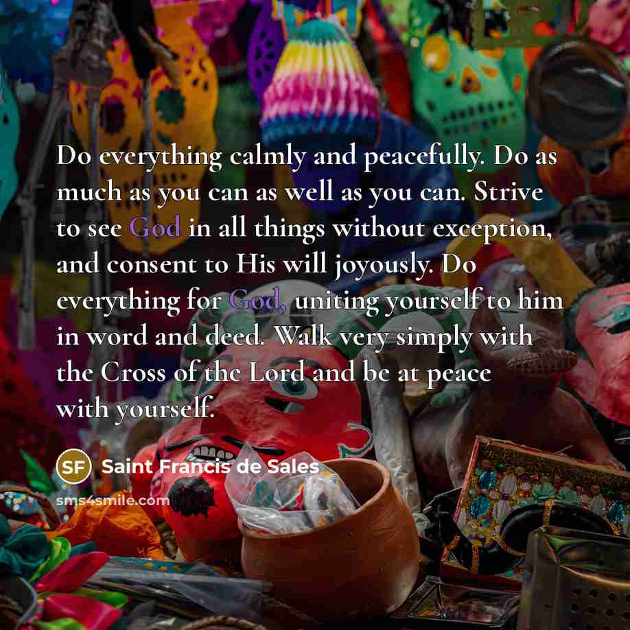 “Do everything calmly and peacefully. Do as much as you…” quote by Saint Francis de Sales