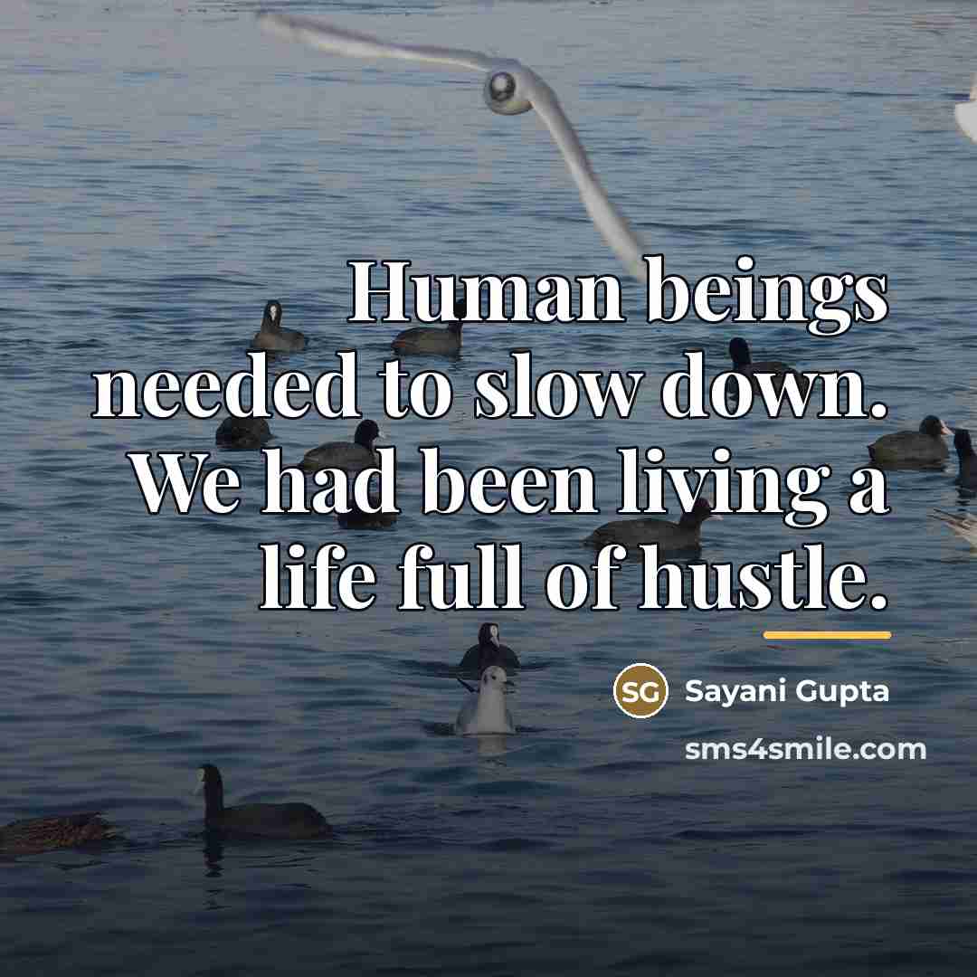 “Human beings needed to slow down. We had been living…” quote by Sayani Gupta