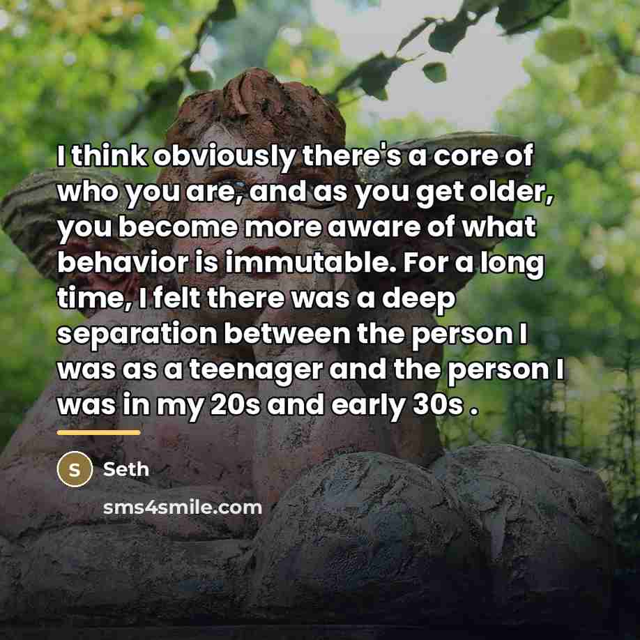 “I think obviously there's a core of who you are,…” quote by Seth