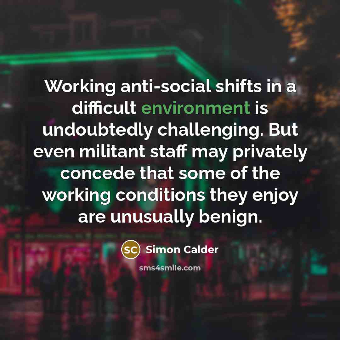 “Working anti-social shifts in a difficult environment is undoubtedly challenging.…” quote by Simon Calder