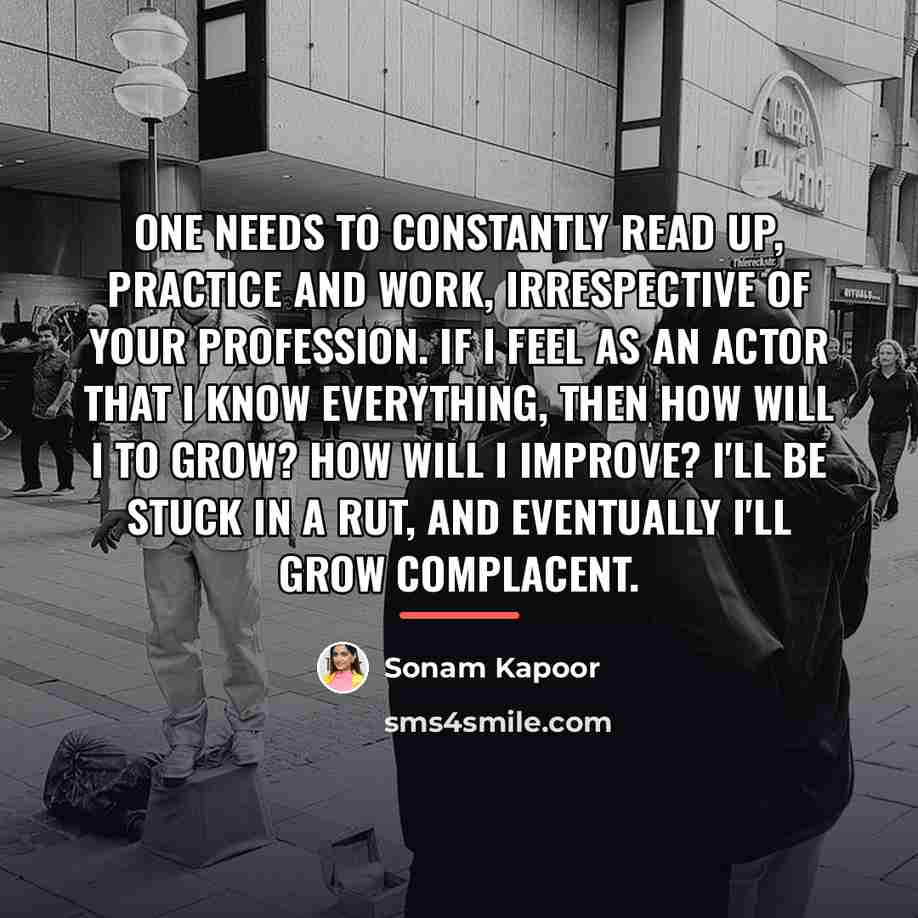 “One needs to constantly read up, practice and work, irrespective…” quote by Sonam Kapoor