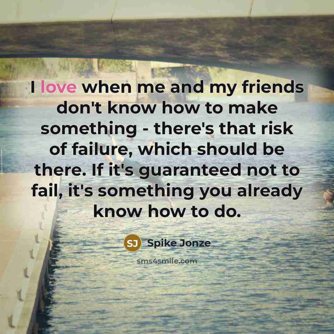 “I love when me and my friends don't know how…” quote by Spike Jonze
