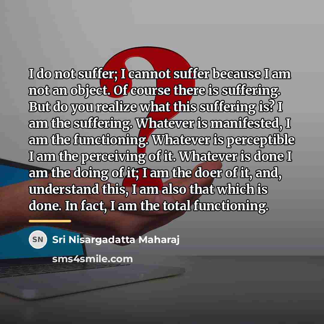 “I do not suffer; I cannot suffer because I am…” quote by Sri Nisargadatta Maharaj