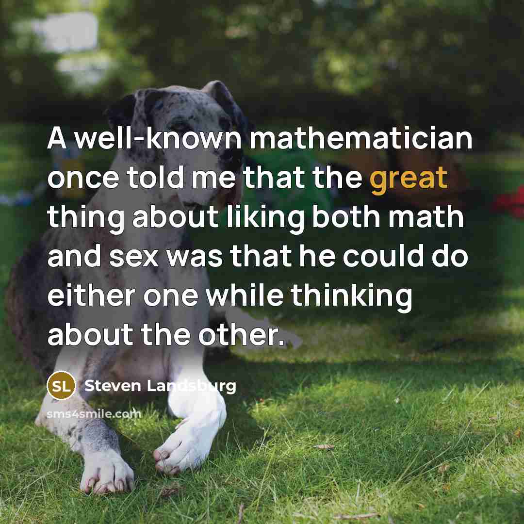 “A well-known mathematician once told me that the great thing…” quote by Steven Landsburg