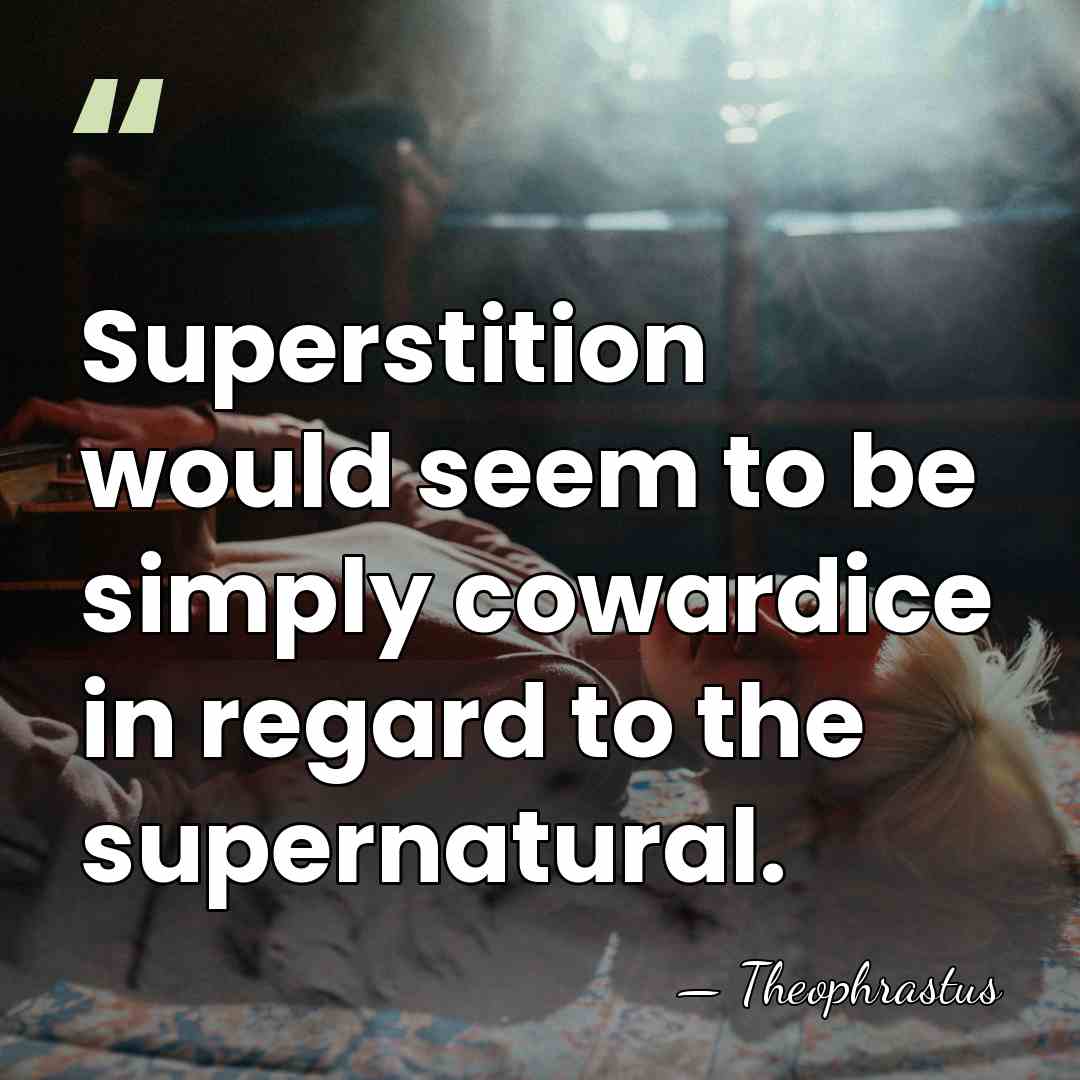 Superstition would seem to be simply cowardice in regard to the supernatural. - Theophrastus