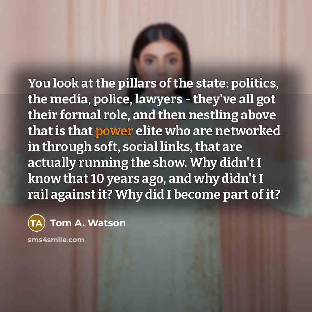 “You look at the pillars of the state: politics, the…” quote by Tom A. Watson