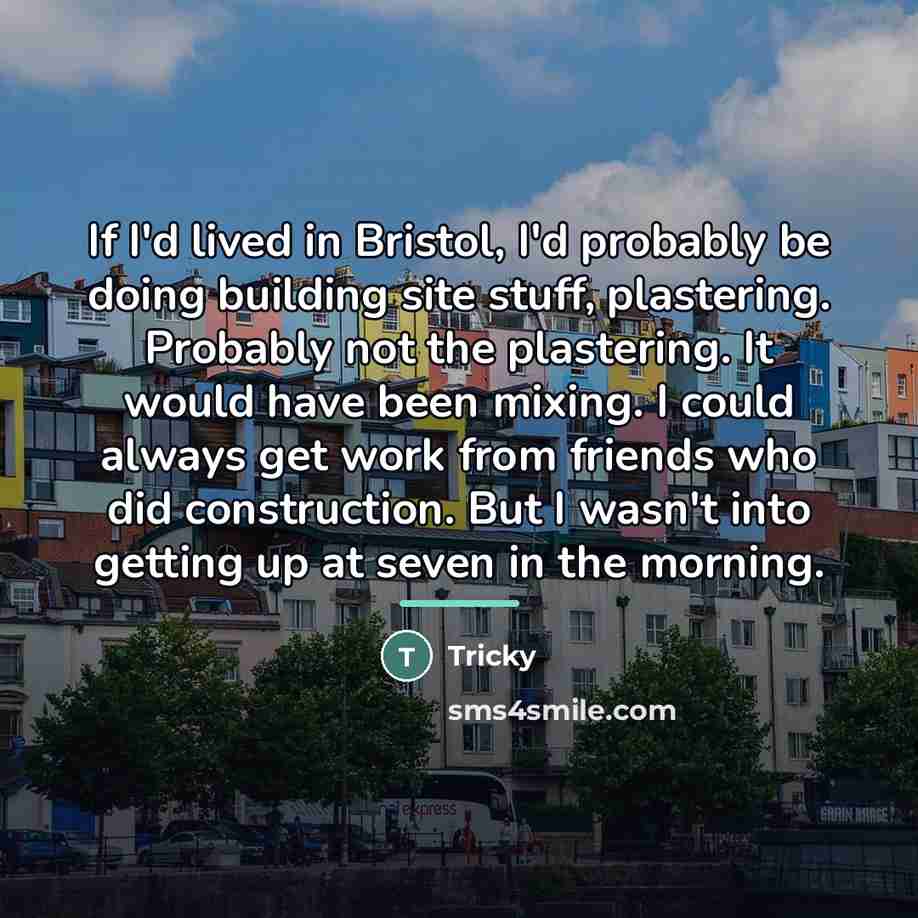 “If I'd lived in Bristol, I'd probably be doing building…” quote by Tricky