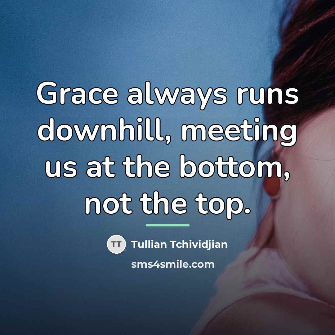 “Grace always runs downhill, meeting us at the bottom, not…” quote by Tullian Tchividjian