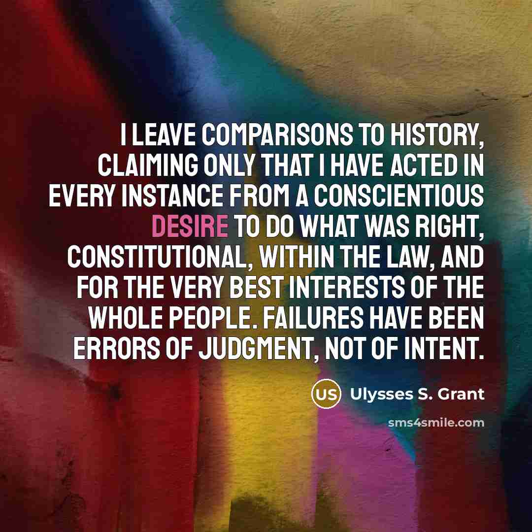 “I leave comparisons to history, claiming only that I have…” quote by Ulysses S. Grant