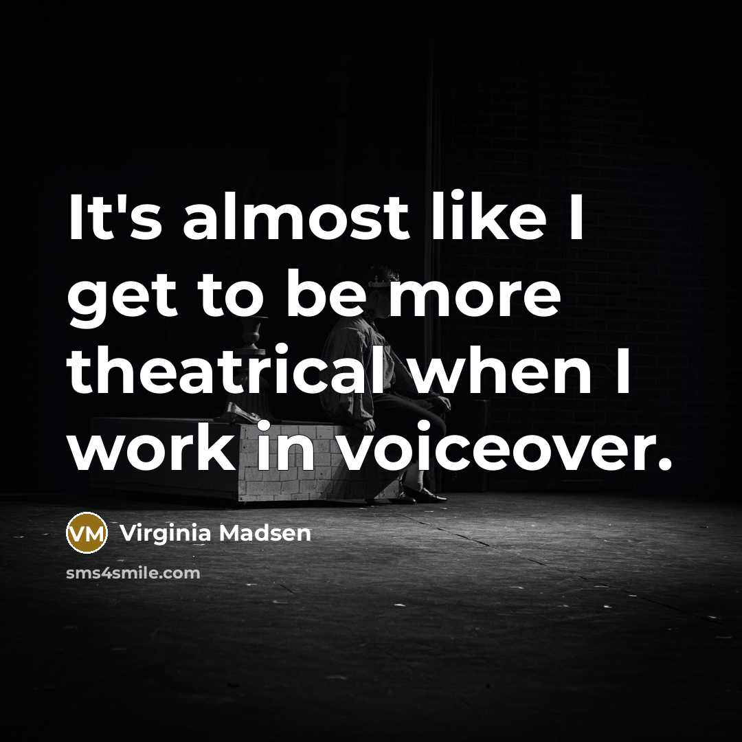 “It's almost like I get to be more theatrical when…” quote by Virginia Madsen