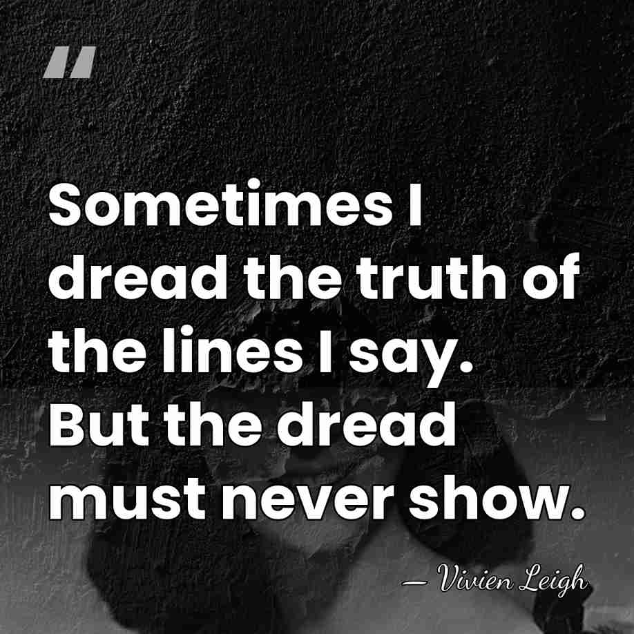 Sometimes I dread the truth of the lines I say. But the&hellip; - Vivien Leigh