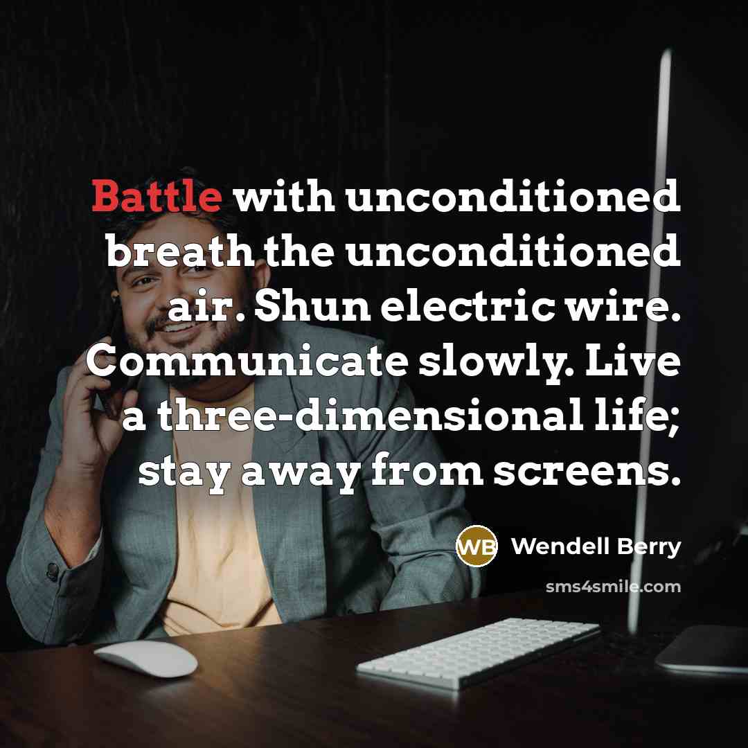 “Battle with unconditioned breath the unconditioned air. Shun electric wire.…” quote by Wendell Berry