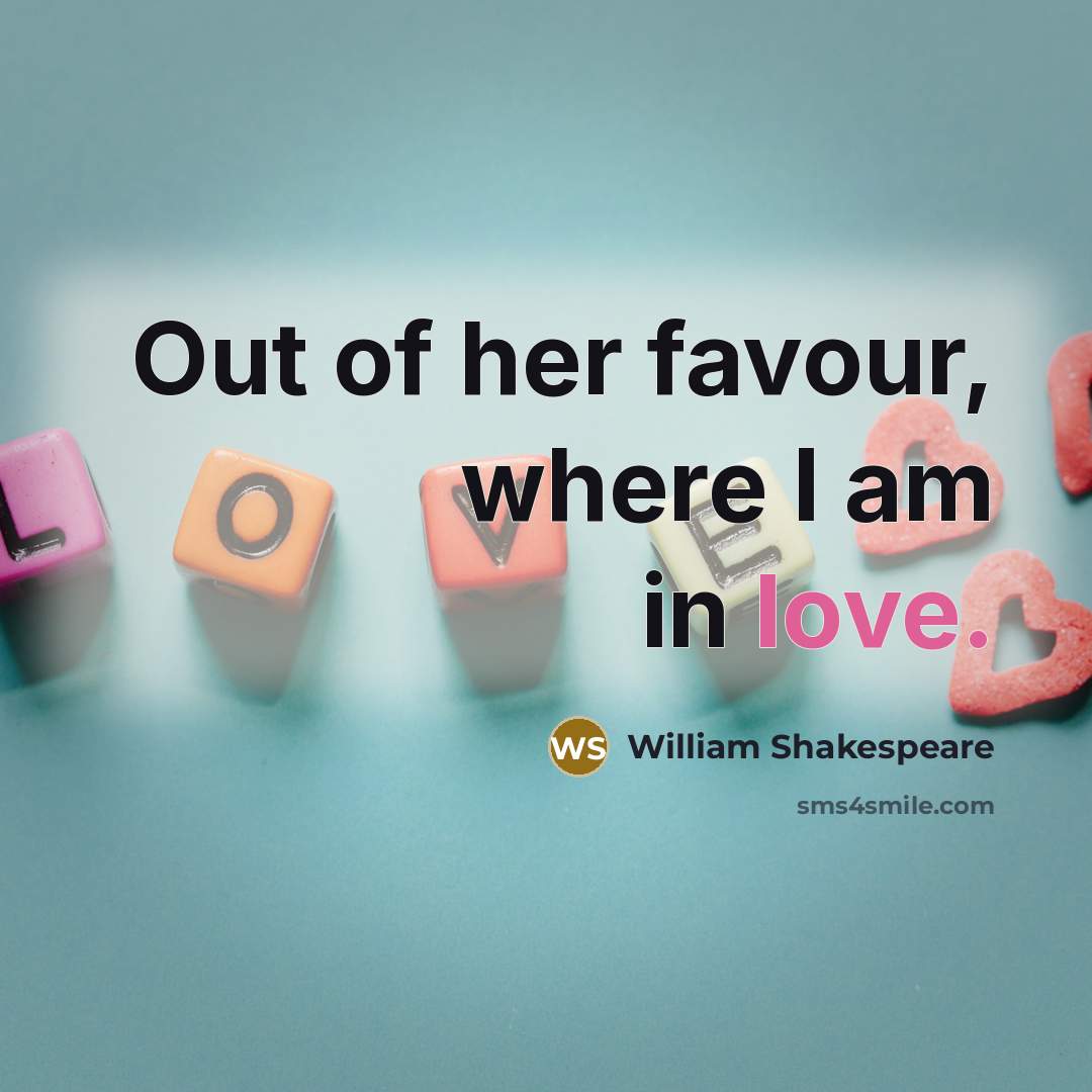 “Out of her favour, where I am in love.…” quote by William Shakespeare