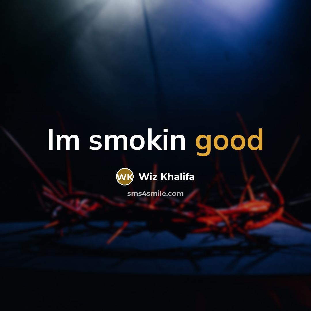 “Im smokin good…” quote by Wiz Khalifa