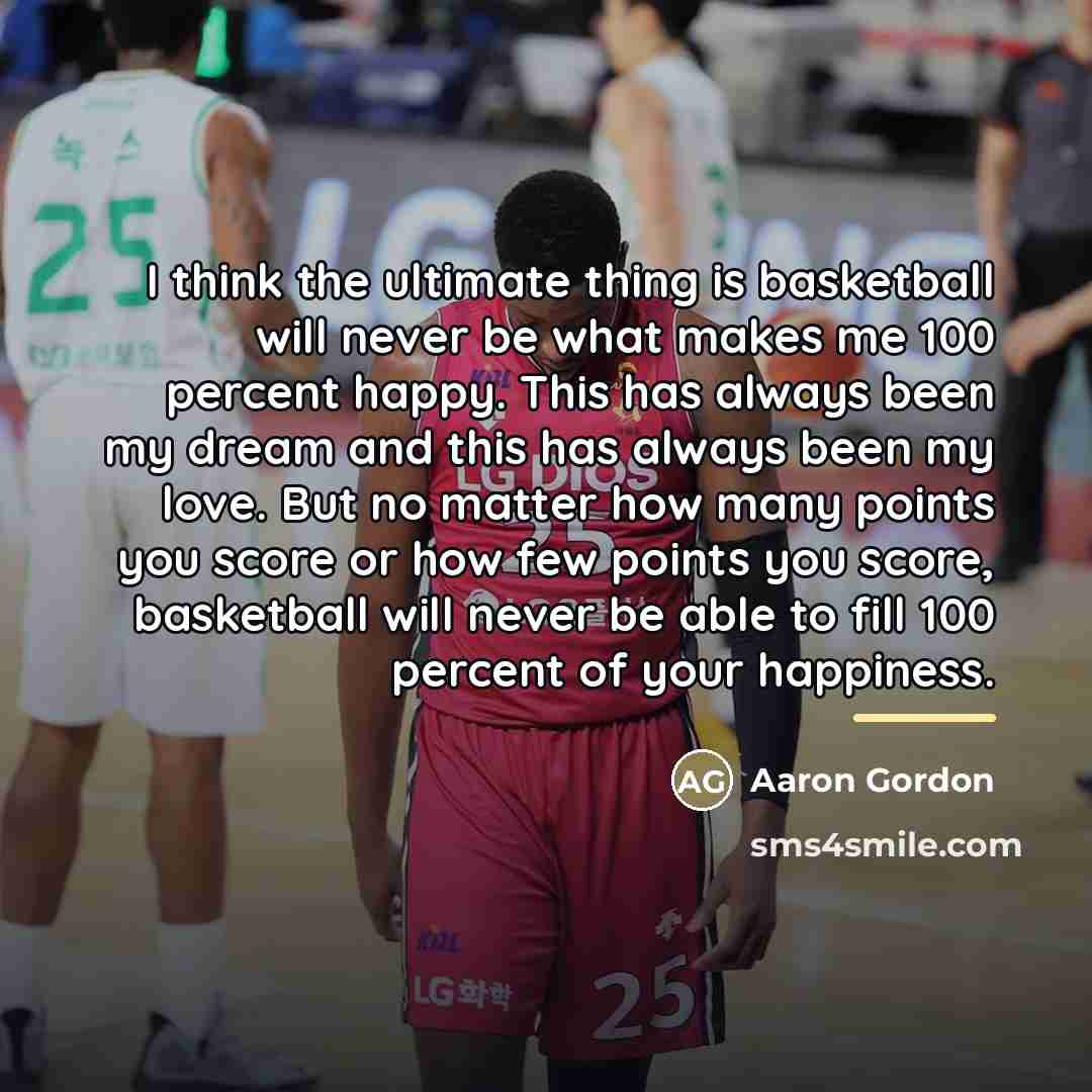 “I think the ultimate thing is basketball will never be…” quote by Aaron Gordon