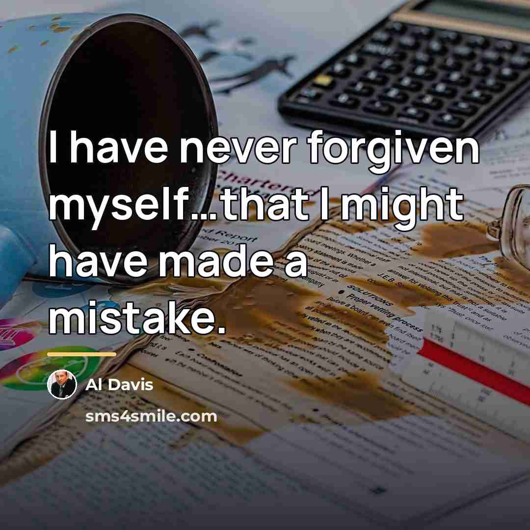 “I have never forgiven myself…that I might have made a…” quote by Al Davis