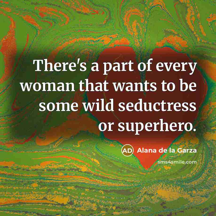 “There's a part of every woman that wants to be some wild seductress or superhero.” quote by Alana de la Garza