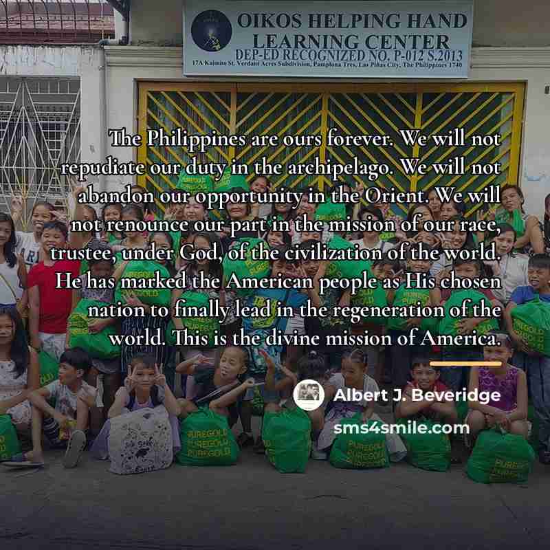 “The Philippines are ours forever. We will not repudiate our…” quote by Albert J. Beveridge