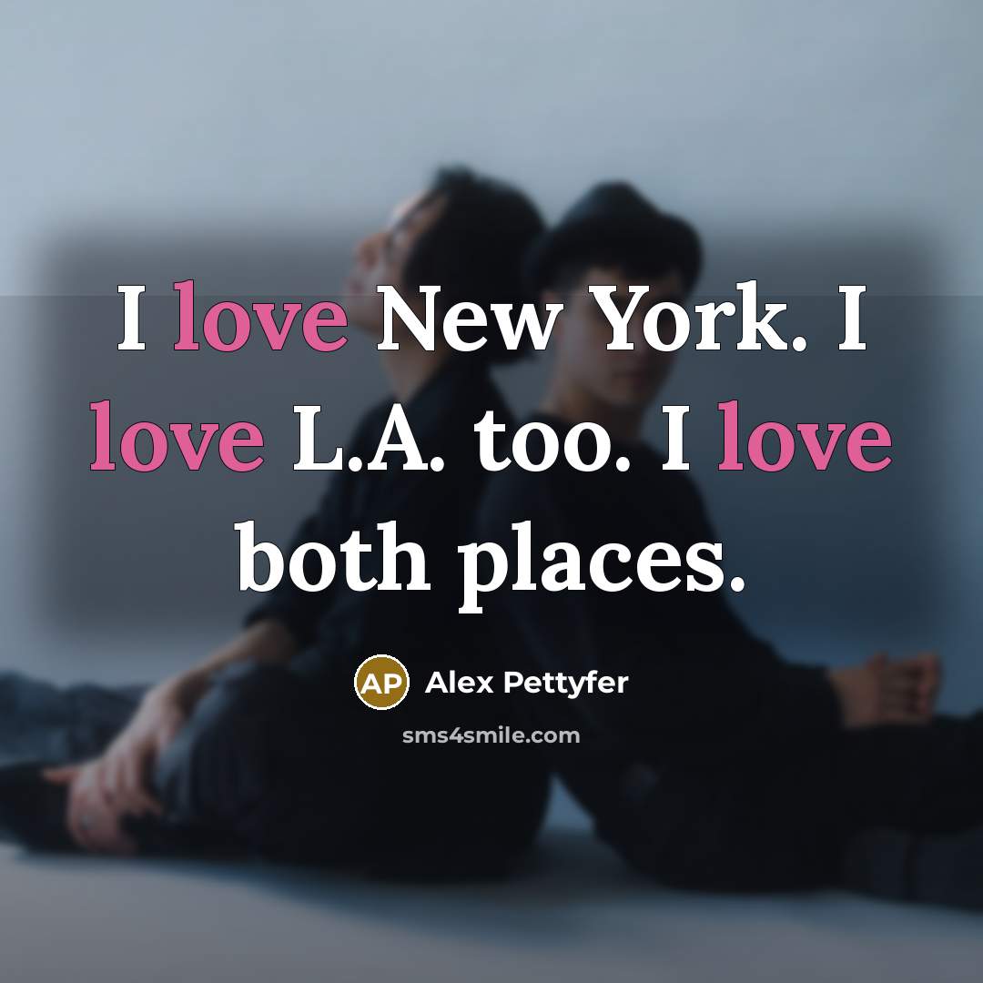 “I love New York. I love L.A. too. I love…” quote by Alex Pettyfer