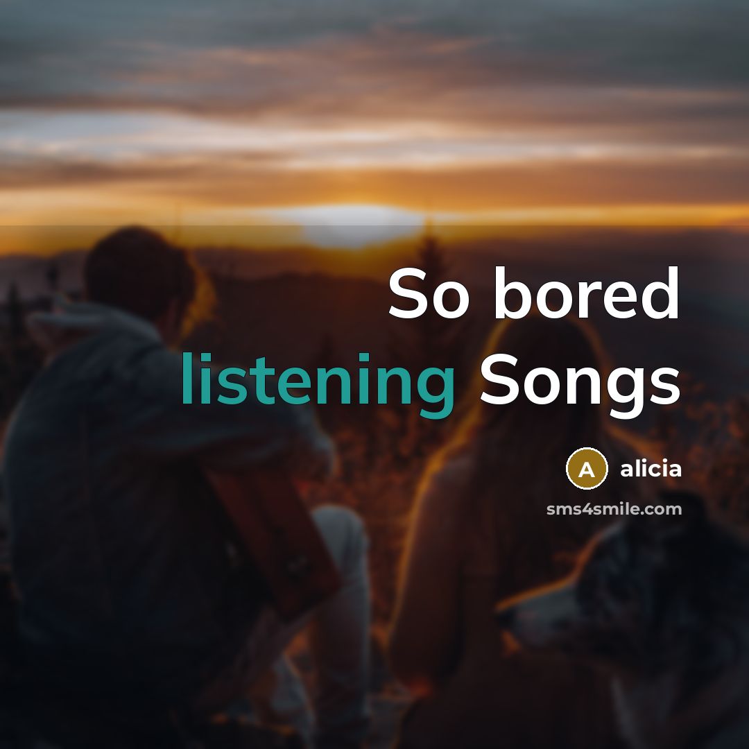“So bored listening Songs…” quote by Alicia