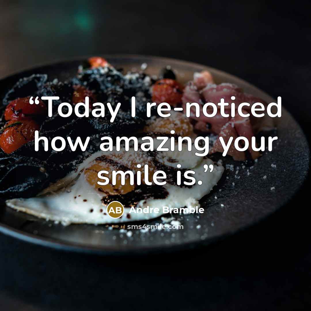 “Today I re-noticed how amazing your smile is.” quote by Andre Bramble