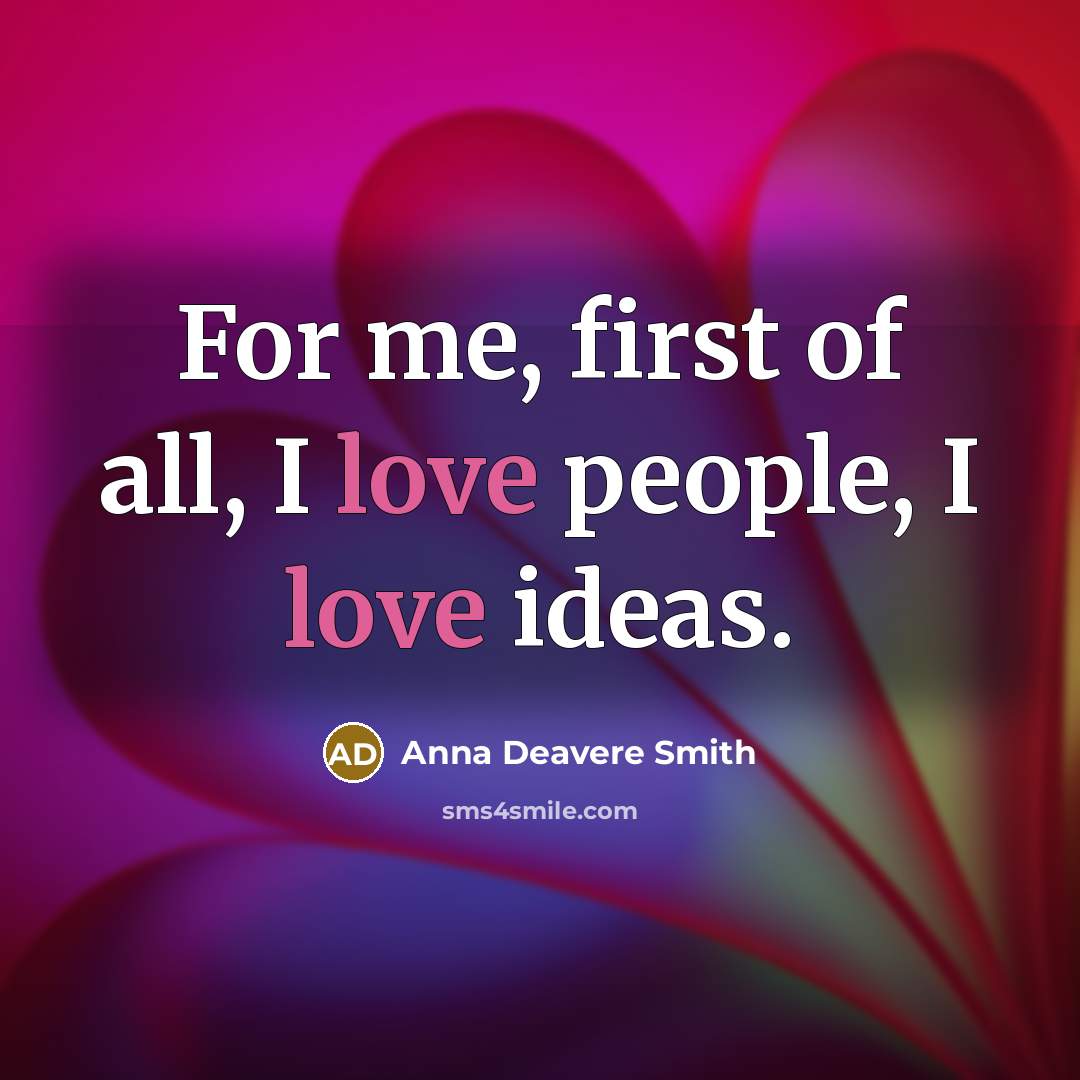 “For me, first of all, I love people, I love…” quote by Anna Deavere Smith