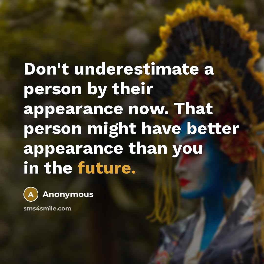 “Don't underestimate a person by their appearance now. That person…” quote by Anonymous
