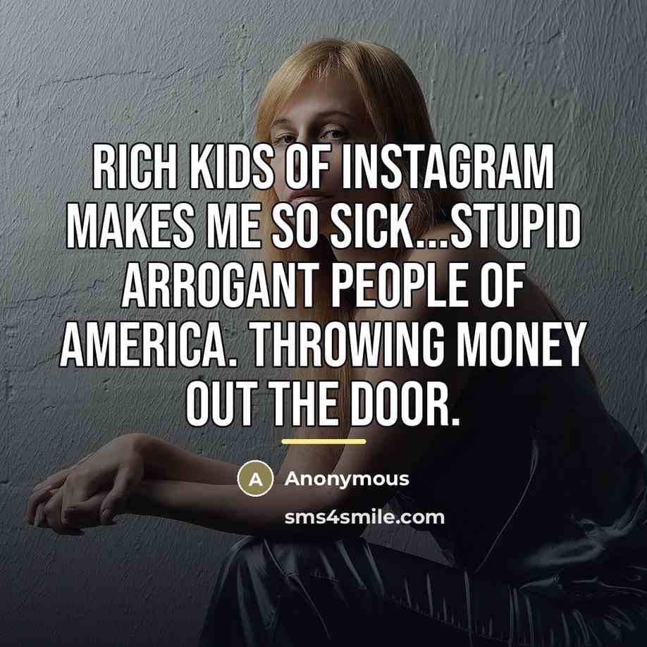 “Rich kids of instagram makes me so sick...Stupid arrogant people…” quote by Anonymous