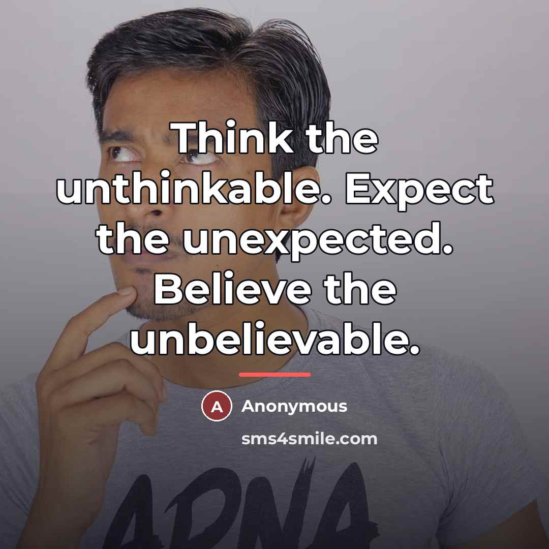 “Think the unthinkable. Expect the unexpected. Believe the unbelievable.…” quote by Anonymous
