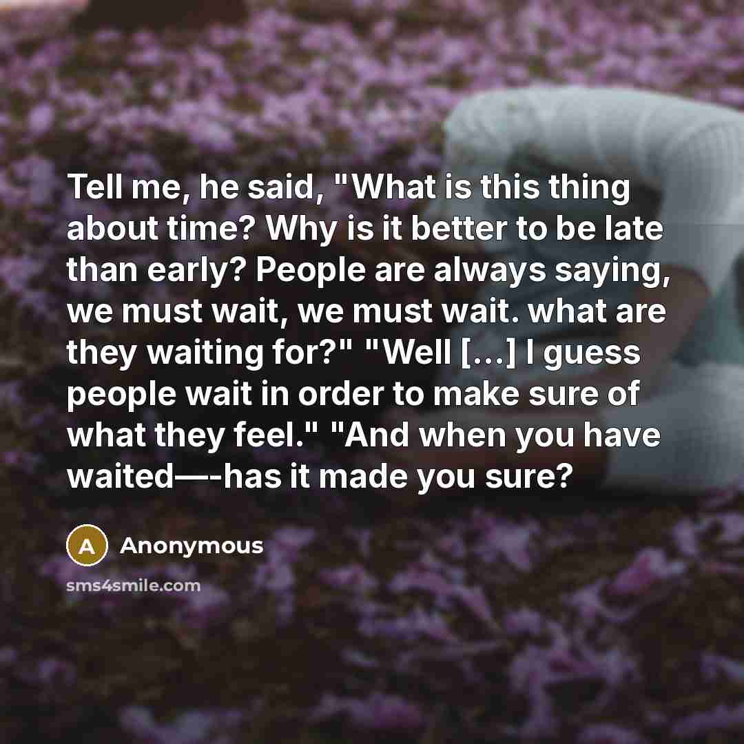 “Tell me, he said, "What is this thing about time?…” quote by Anonymous