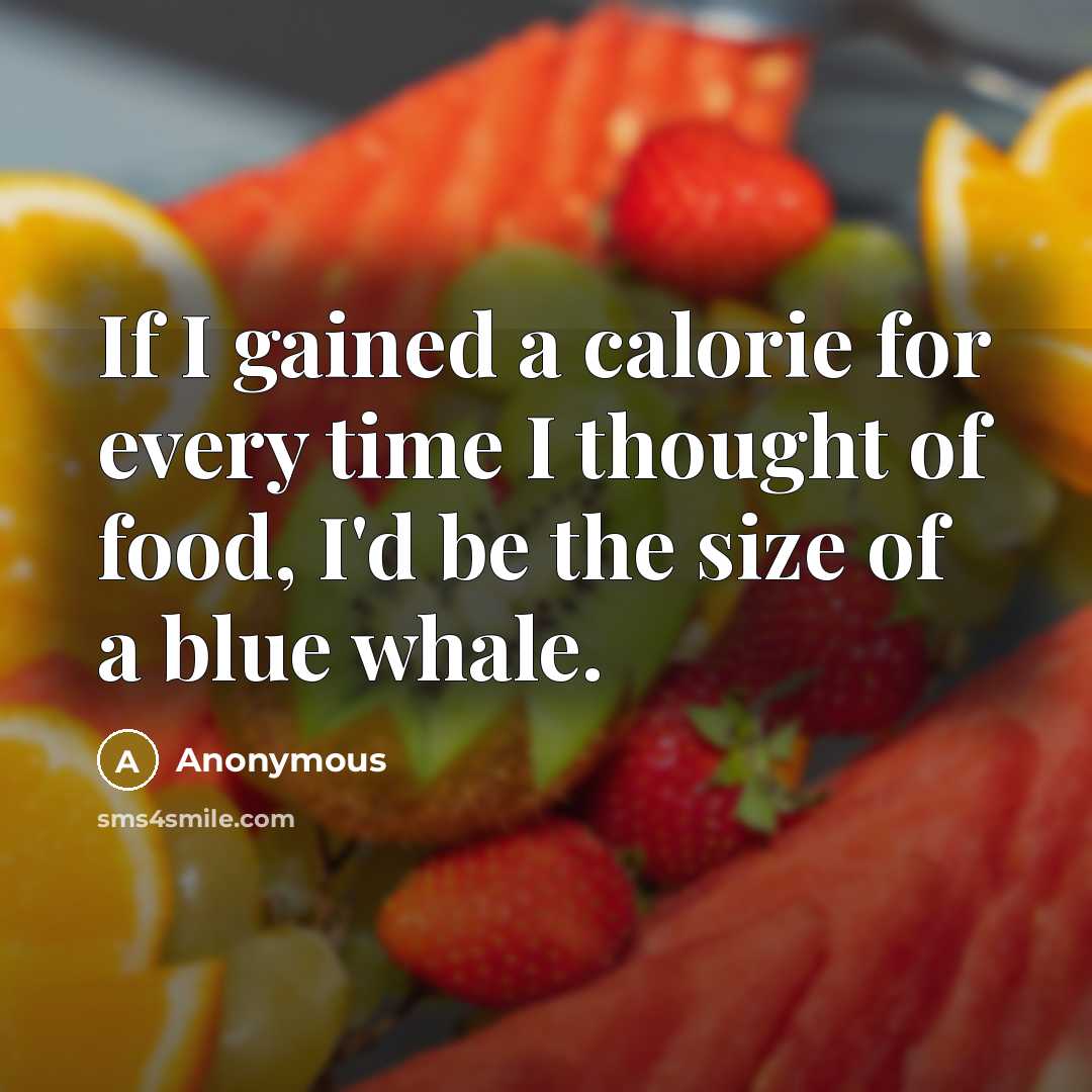 “If I gained a calorie for every time I thought…” quote by Anonymous