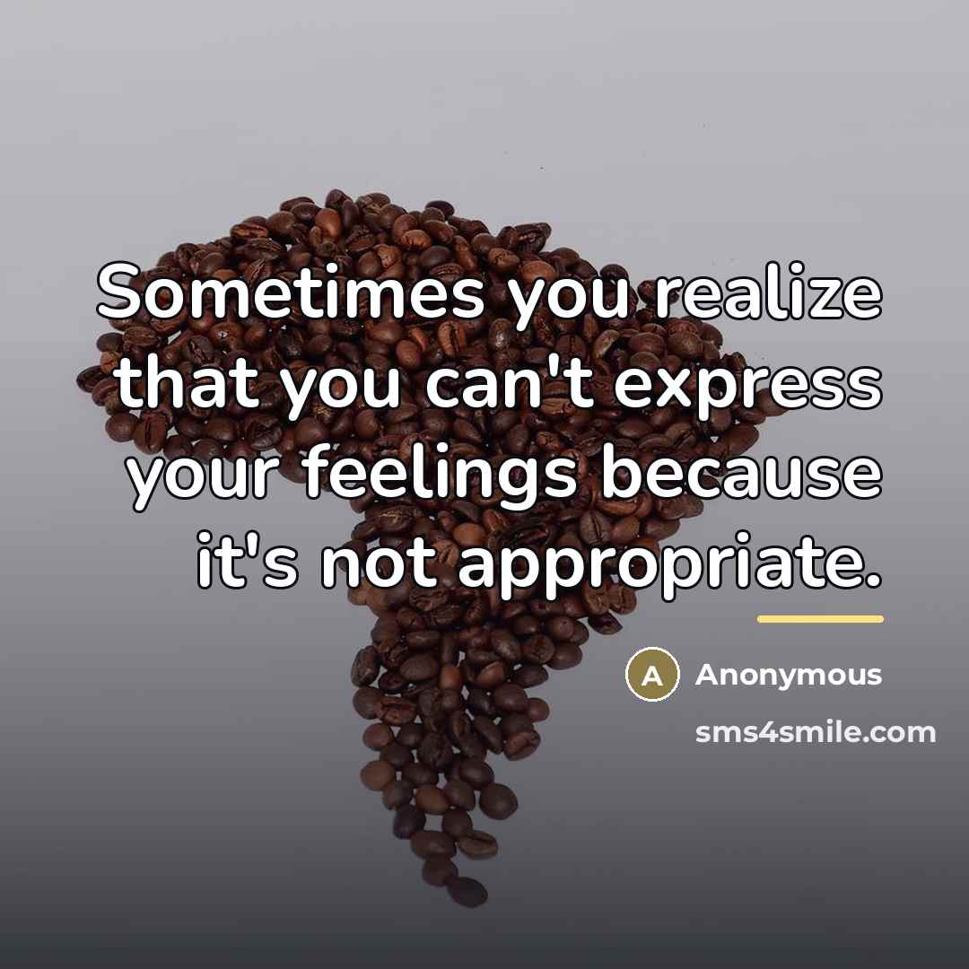 “Sometimes you realize that you can't express your feelings because…” quote by Anonymous