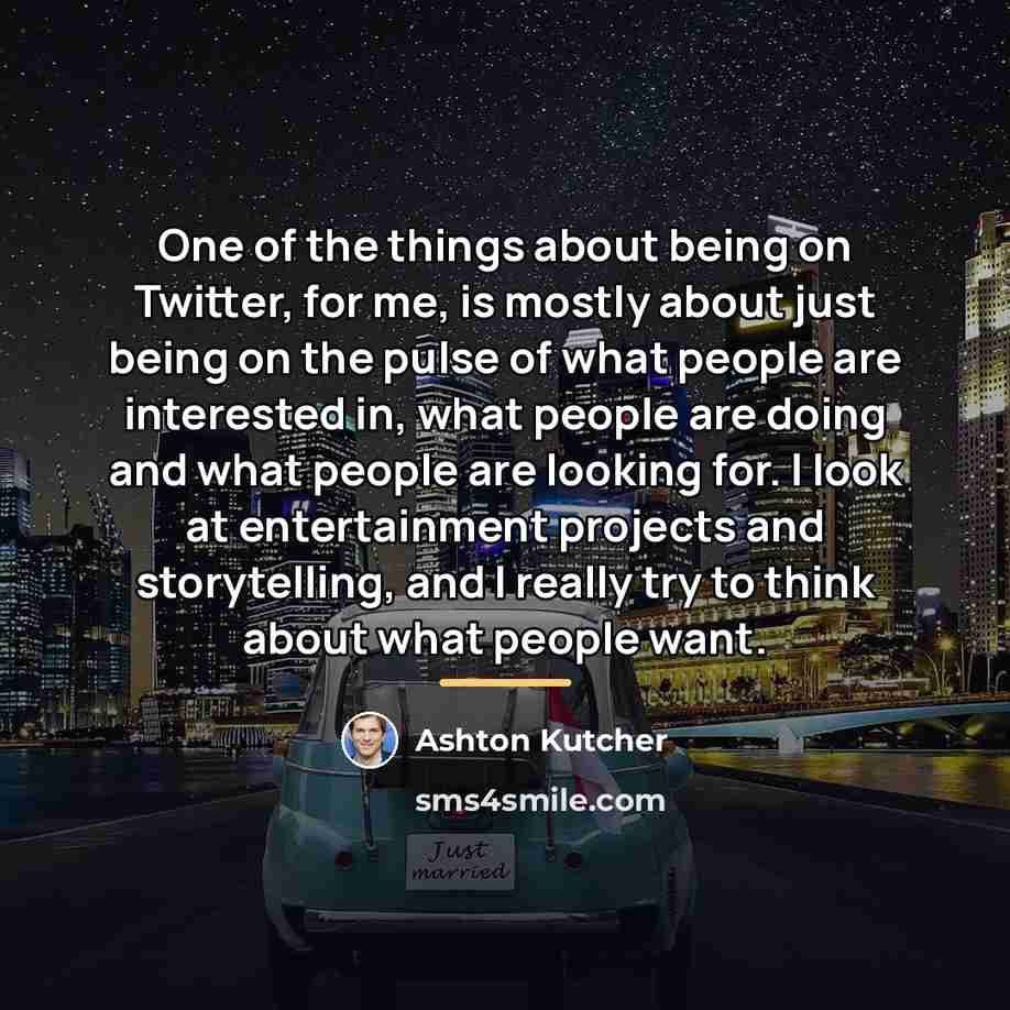 “One of the things about being on Twitter, for me,…” quote by Ashton Kutcher