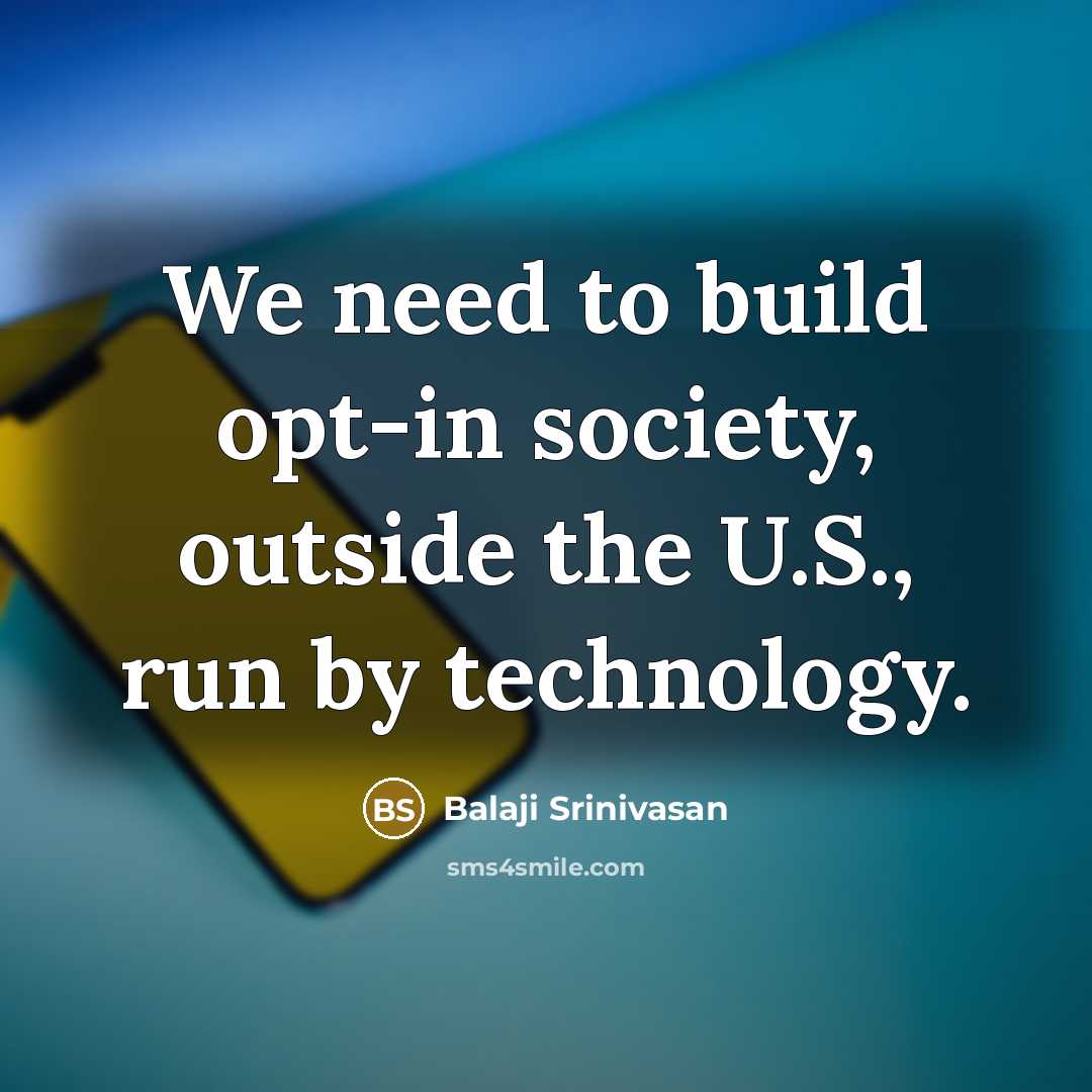 “We need to build opt-in society, outside the U.S., run…” quote by Balaji Srinivasan