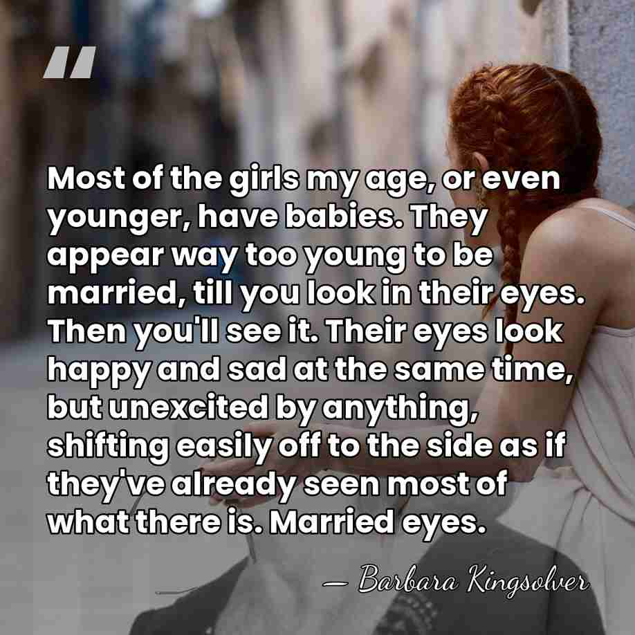 Most of the girls my age, or even younger, have babies. They&hellip; - Barbara Kingsolver