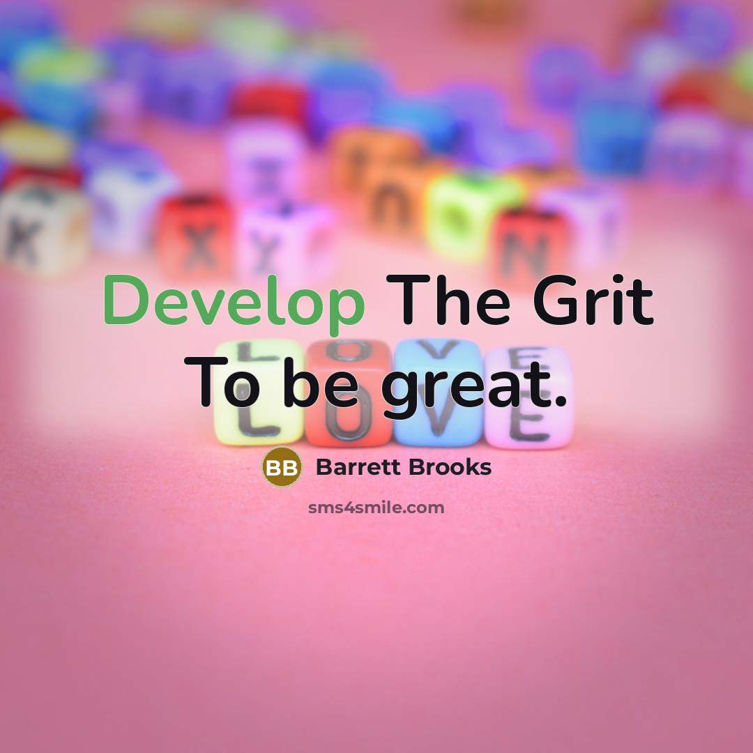 “Develop The Grit To be great.” quote by Barrett Brooks