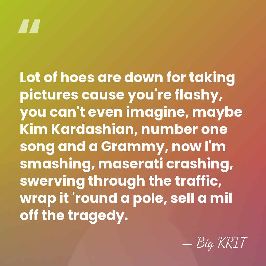 Lot of hoes are down for taking pictures cause you're flashy, you&hellip; - Big KRIT