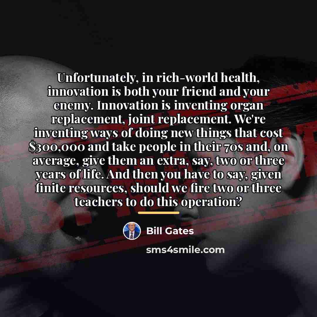 “Unfortunately, in rich-world health, innovation is both your friend and…” quote by Bill Gates