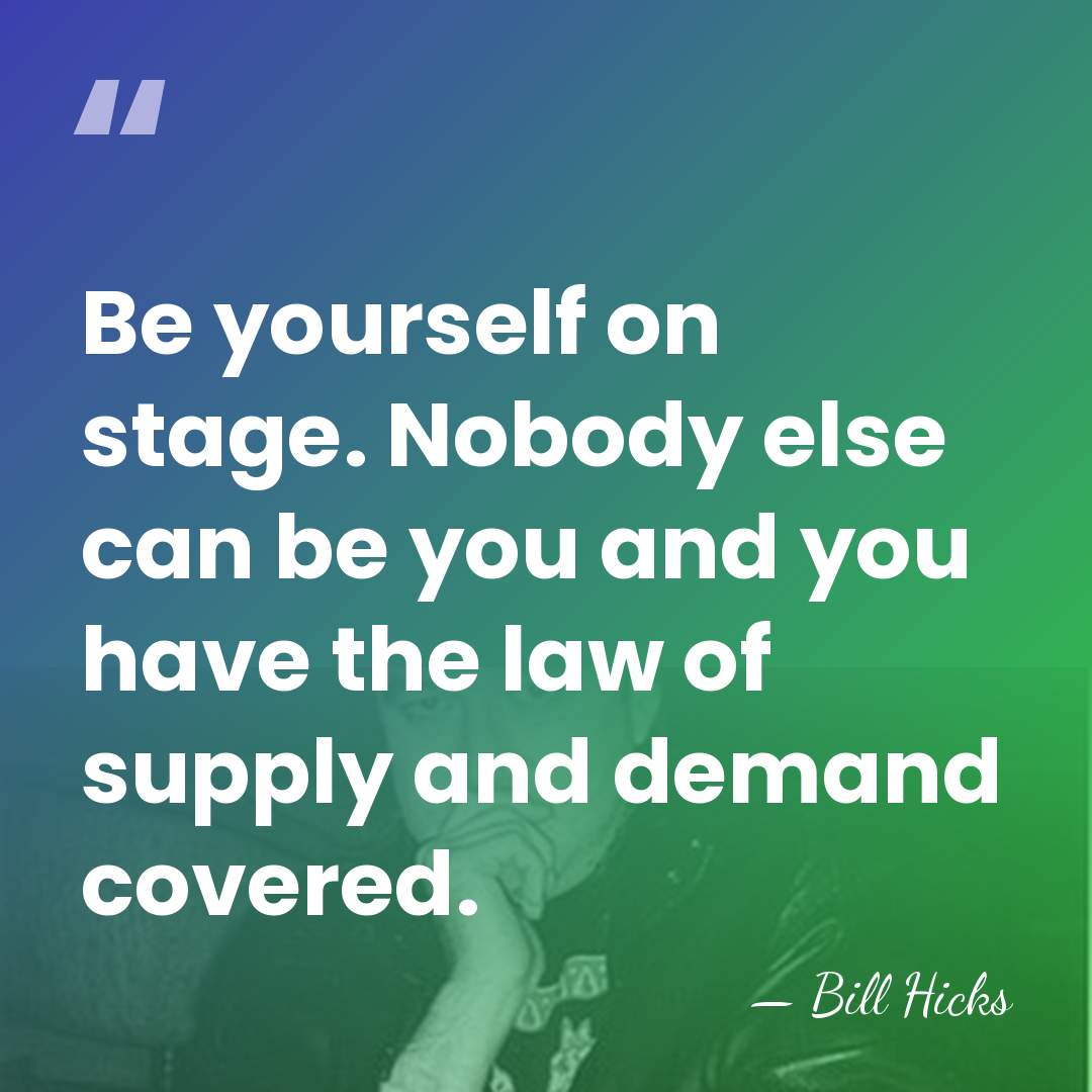 Be yourself on stage. Nobody else can be you and you have&hellip; - Bill Hicks