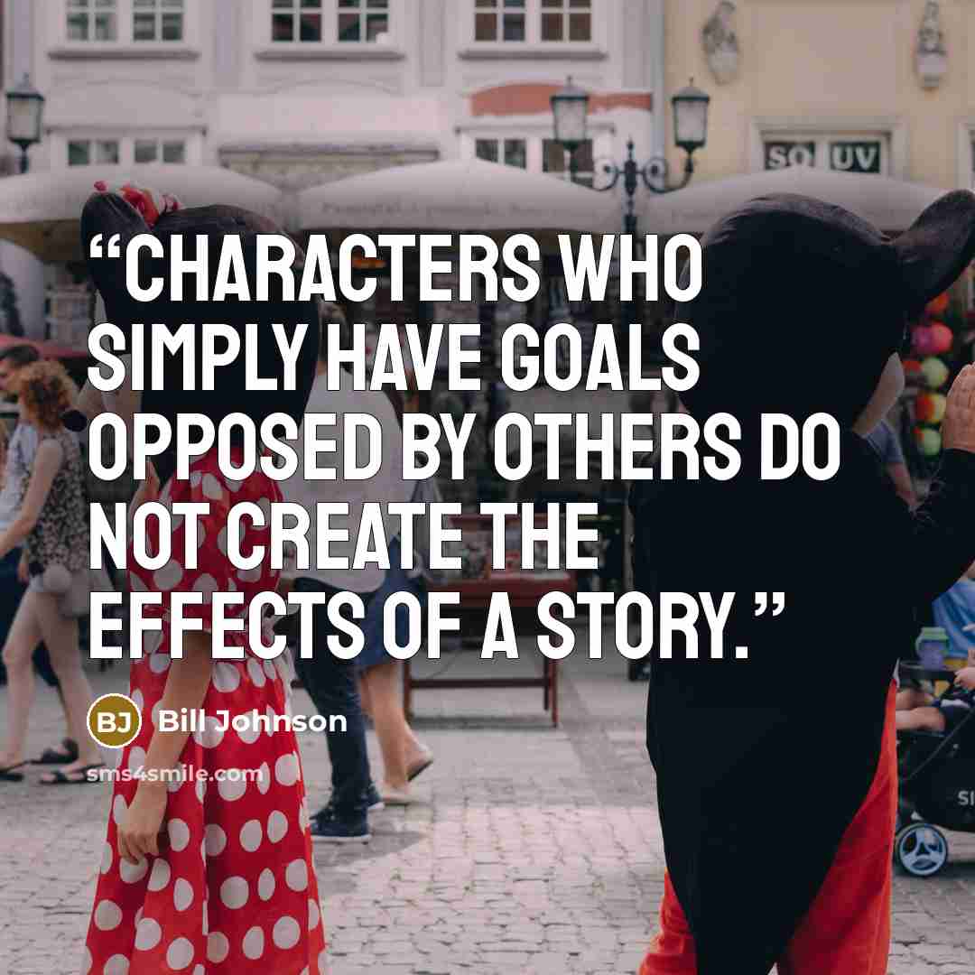 “Characters who simply have goals opposed by others do not create the effects of a story.” quote by Bill Johnson