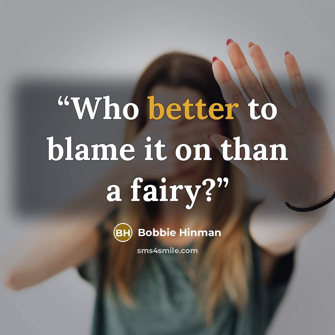 “Who better to blame it on than a fairy?” quote by Bobbie Hinman