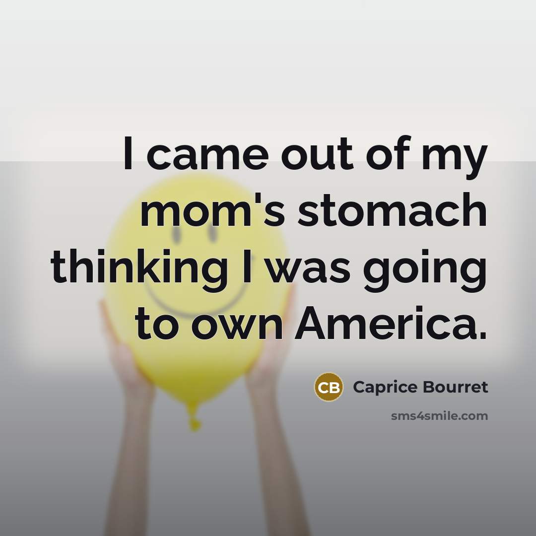 “I came out of my mom's stomach thinking I was…” quote by Caprice Bourret
